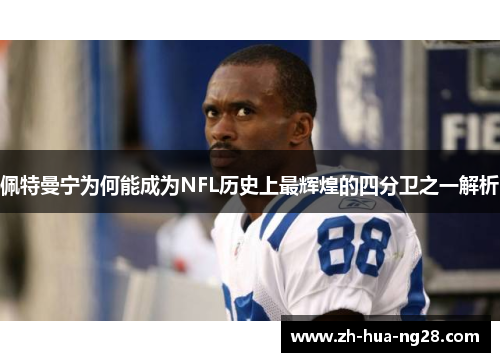 佩特曼宁为何能成为NFL历史上最辉煌的四分卫之一解析