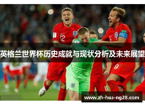 英格兰世界杯历史成就与现状分析及未来展望