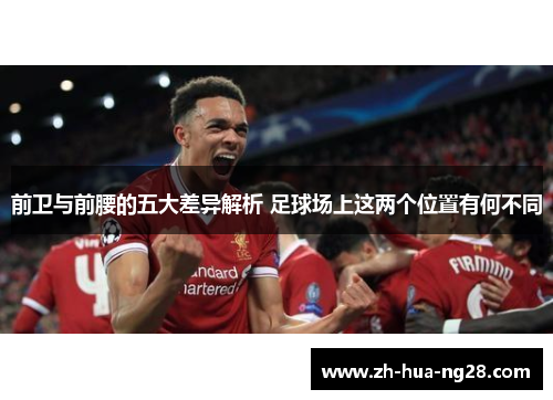 前卫与前腰的五大差异解析 足球场上这两个位置有何不同