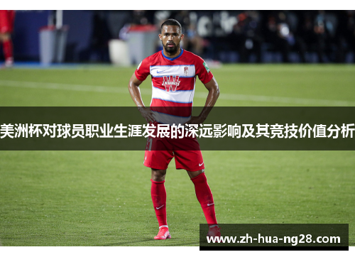 美洲杯对球员职业生涯发展的深远影响及其竞技价值分析