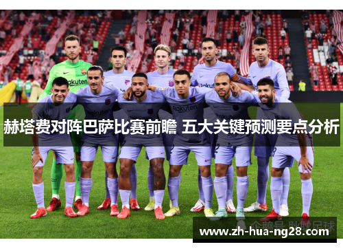 赫塔费对阵巴萨比赛前瞻 五大关键预测要点分析