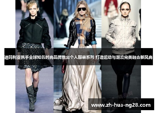 迪玛利亚携手全球知名时尚品牌推出个人服装系列 打造运动与潮流完美融合新风尚