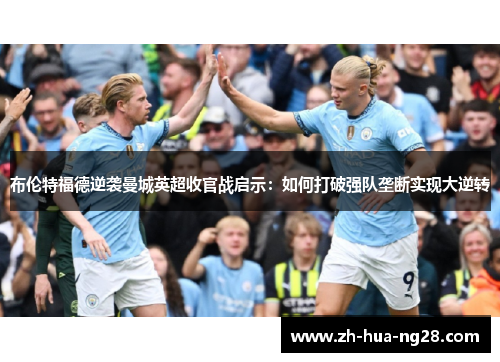 布伦特福德逆袭曼城英超收官战启示：如何打破强队垄断实现大逆转