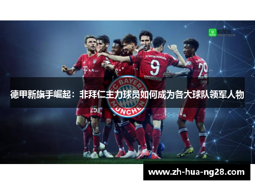 德甲新旗手崛起：非拜仁主力球员如何成为各大球队领军人物