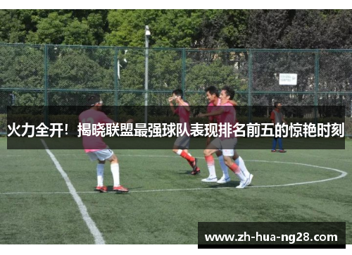 火力全开！揭晓联盟最强球队表现排名前五的惊艳时刻