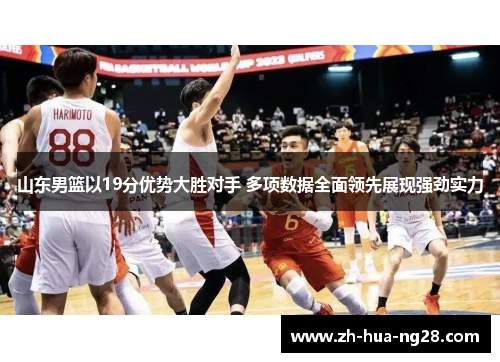 山东男篮以19分优势大胜对手 多项数据全面领先展现强劲实力