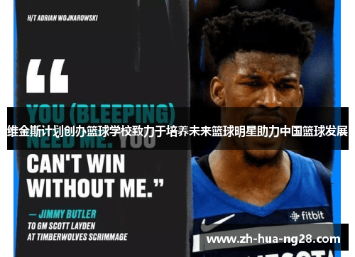 维金斯计划创办篮球学校致力于培养未来篮球明星助力中国篮球发展 维金斯计划创办篮球学校致力于培养未来篮球明星助力中国篮球发展