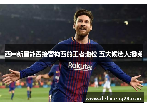 西甲新星能否接替梅西的王者地位 五大候选人揭晓