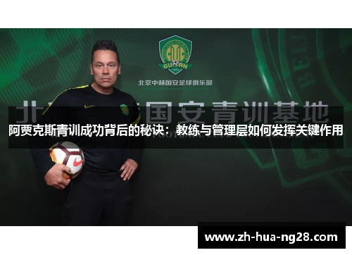 阿贾克斯青训成功背后的秘诀：教练与管理层如何发挥关键作用
