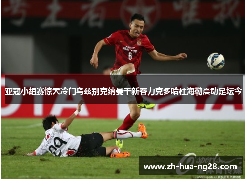亚冠小组赛惊天冷门乌兹别克纳曼干新春力克多哈杜海勒震动足坛今